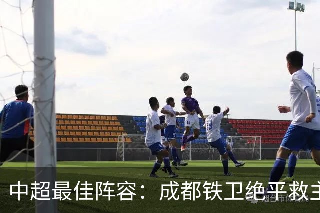 中超最佳阵容：成都铁卫绝平救主 玉昆18岁小将传射4场造4球