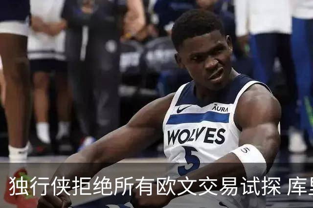 独行侠拒绝所有欧文交易试探 库里今夏可签2年1.35亿