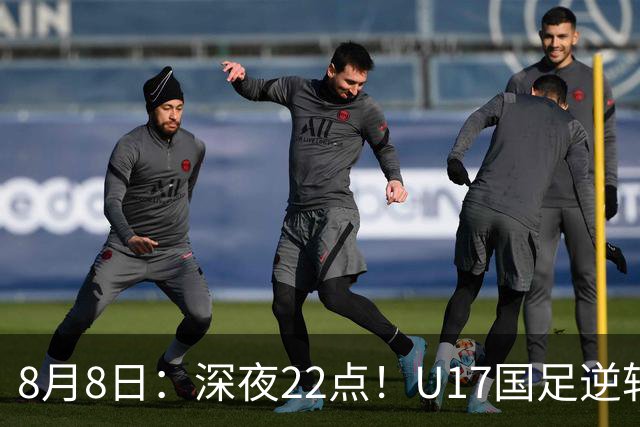 8月8日：深夜22点！U17国足逆转药厂封神，赵松源一战成名，河床要慌了