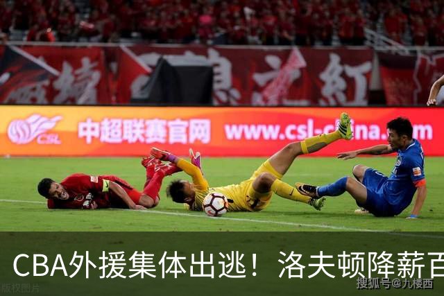 CBA外援集体出逃！洛夫顿降薪百万美元也要走，国内联赛被嫌弃